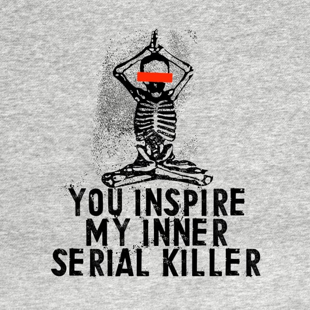 You Inspire My Inner Serial Killer by Lunomerchedes